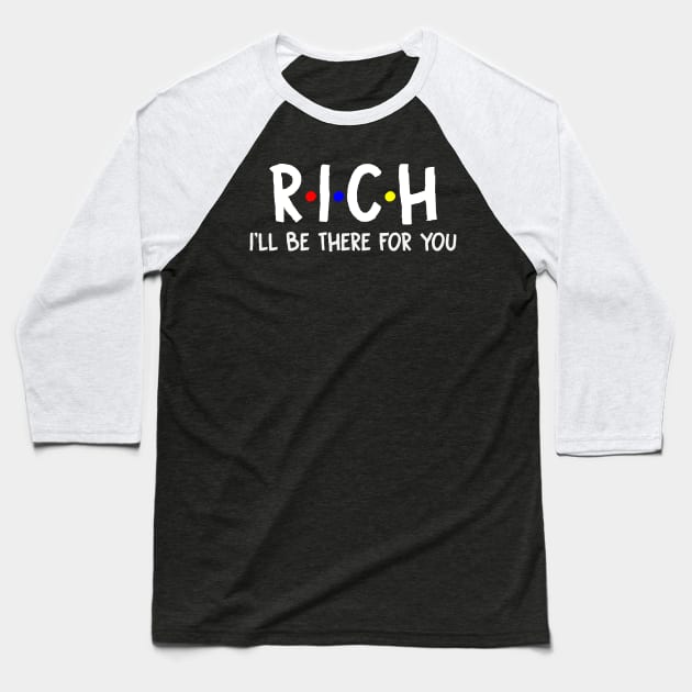 Rich I'll Be There For You | Rich FirstName | Rich Family Name | Rich Surname | Rich Name Baseball T-Shirt by CarsonAshley6Xfmb